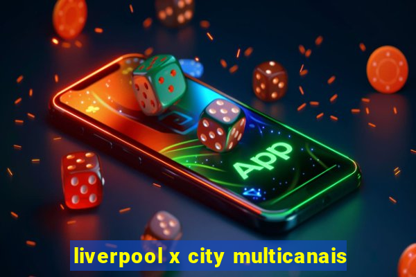 liverpool x city multicanais